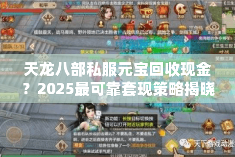 天龙八部私服元宝回收现金？2025最可靠套现策略揭晓