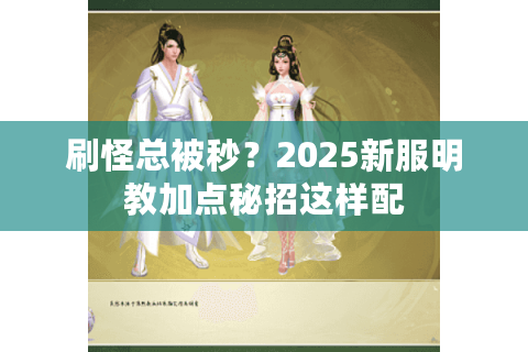 刷怪总被秒？2025新服明教加点秘招这样配