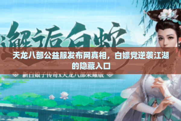 天龙八部公益服发布网真相，白嫖党逆袭江湖的隐藏入口